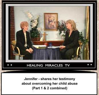 Jennifer - shares her testimony about overcoming her child abuse (Part 1 & 2 combined)