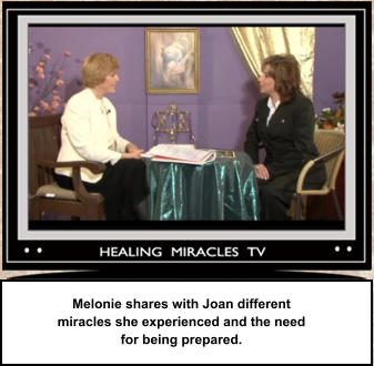Melonie shares with Joan different  miracles she experienced and the need  for being prepared.