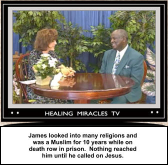 James looked into many religions and  was a Muslim for 10 years while on death row in prison.  Nothing reached  him until he called on Jesus.