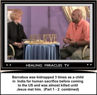 Barnabus was kidnapped 3 times as a child  in  India for human sacrifice before coming  to the US and was almost killed until  Jesus met him.  (Part 1 - 2  combined)