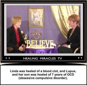 Linda was healed of a blood clot, and Lupus, and her son was healed of 7 years of OCD (obsessive compulsive disorder).