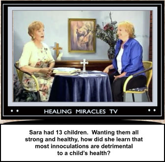 Sara had 13 children.  Wanting them all  strong and healthy, how did she learn that  most innoculations are detrimental  to a child’s health?